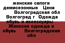 женские сапоги демисезонные › Цена ­ 2 000 - Волгоградская обл., Волгоград г. Одежда, обувь и аксессуары » Женская одежда и обувь   . Волгоградская обл.